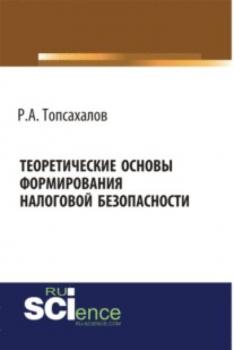 Читать Теоретические основы формирования налоговой безопасности. (Монография) - Рафаэль Артурович Топсахалов