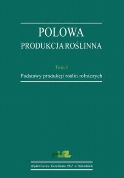 Читать Polowa produkcja roślinna. T. 1. Podstawy produkcji roślin rolniczych - Stanisław Korzeniowski