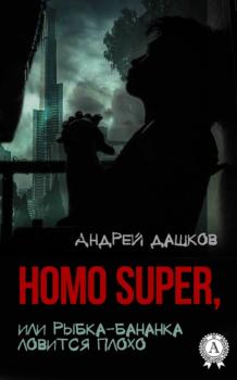 Читать Homo Super, или Рыбка-бананка ловится плохо - Андрей Дашков