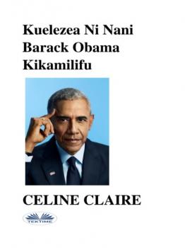 Читать Kuelezea Ni Nani Barack Obama Kikamilifu - Celine Claire