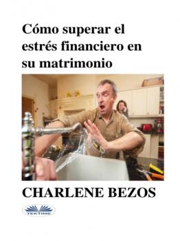 Читать Cómo Superar El Estrés Financiero En Su Matrimonio - Charlene Bezos
