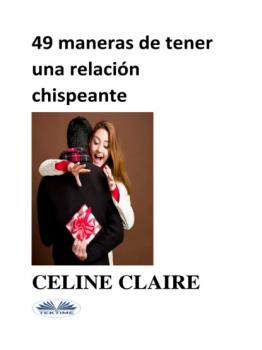 Читать 49 MANERAS DE TENER UNA RELACIÓN CHISPEANTE - Celine Claire