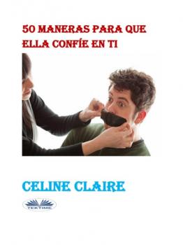 Читать 50 Maneras Para Que Ella Confíe En Ti - Celine Claire