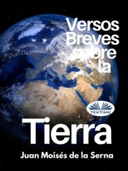Читать Versos Breves Sobre La Tierra - Dr. Juan Moisés De La Serna