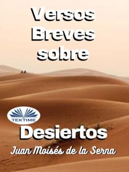 Читать Versos Breves Sobre Desiertos - Dr. Juan Moisés De La Serna