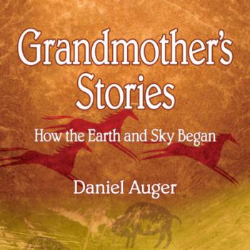 Читать Grandmother's Stories - How the Earth and Sky Began (Unabridged) - Daniel Auger