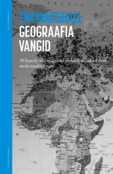 Читать Geograafia vangid. 10 kaarti, mis räägivad globaalpoliitikast kõik, mida teadma pead - Tim Marshall