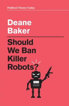 Читать Should We Ban Killer Robots? - Deane Baker
