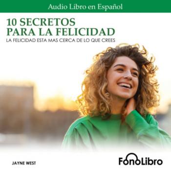 Читать 10 Secretos para la Felicidad - La Felicidad Está Más Cerca De Lo Que Crees (abreviado) - Jayne West