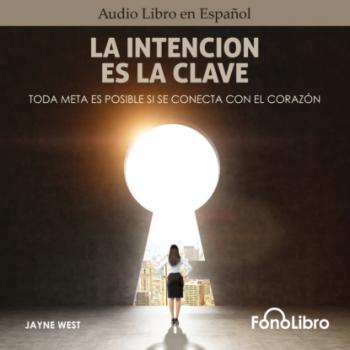 Читать La Intención Es La Clave - Toda Meta Es Posible Si Se Conecta Con El Corazón (abreviado) - Jayne West