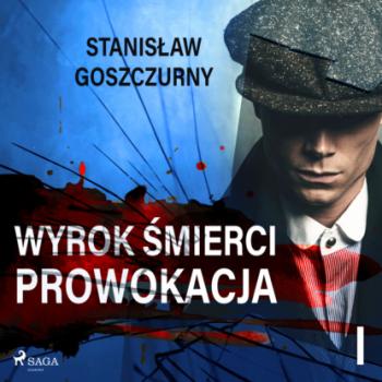 Читать Wyrok śmierci 1. Prowokacja - Stanisław Goszczurny
