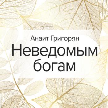 Читать Неведомым богам - Анаит Григорян