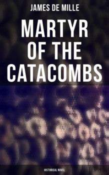 Читать Martyr of the Catacombs (Historical Novel) - James De Mille