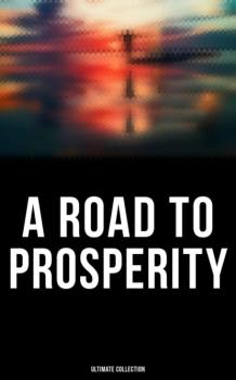 Читать A Road to Prosperity - Ultimate Collection - Thorstein Veblen