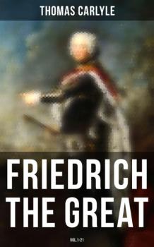 Читать Friedrich the Great (Vol.1-21) - Томас Карлейль