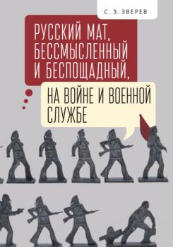 Читать Русский мат, бессмысленный и беспощадный, на войне и военной службе - С. Э. Зверев