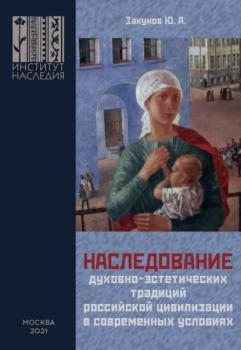 Читать Наследование духовно-эстетических традиций российской цивилизации в современных условиях - Юрий Закунов