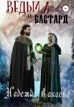 Читать Ведьма и бастард - Надежда Сергеевна Сакаева