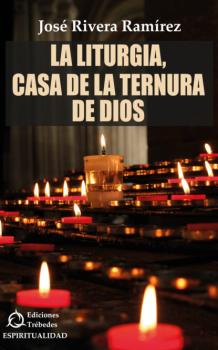 Читать La liturgia, casa de la ternura de Dios - José Rivera Ramírez