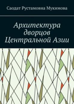 Читать Архитектура дворцов Центральной Азии - Саодат Рустамовна Мукимова