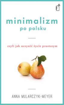 Читать Minimalizm po polsku, czyli jak uczynić życie prostszym - Anna Mularczyk-Meyer
