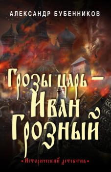 Читать Грозы царь – Иван Грозный - Александр Бубенников