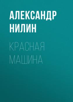 Читать Красная машина - Александр Нилин