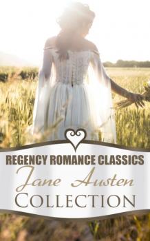 Читать Regency Romance Classics – Jane Austen Collection - Jane Austen