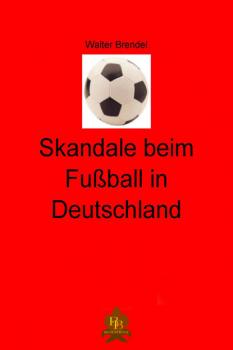 Читать Skandale beim Fußball in Deutschland  - Walter Brendel