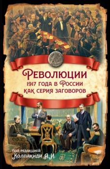 Читать Революции 1917 года в России как серия заговоров - Коллектив авторов