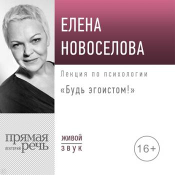 Читать Лекция «Будь эгоистом!» - Елена Новоселова