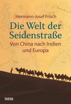 Читать Die Welt der Seidenstraße - Hermann-Josef Frisch