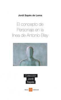 Читать El concepto de Personaje en la línea de Antonio Blay - Jordi Sapés de Lema