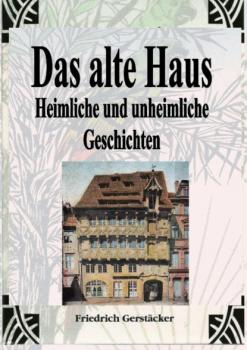 Читать Das alte Haus. Heimliche und unheimliche Geschichten - Gerstäcker Friedrich
