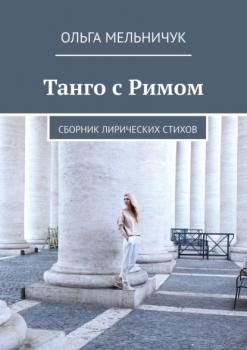 Читать Танго с Римом. Сборник лирических стихов - Ольга Мельничук