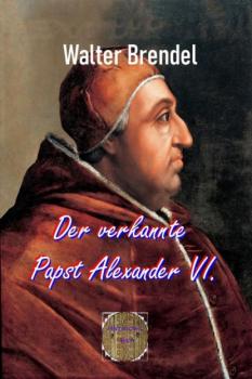 Читать Der verkannte Papst Alexander VI. - Walter Brendel