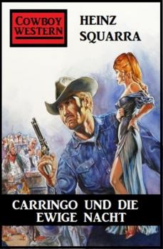 Читать Carringo und die ewige Nacht: Western - Heinz Squarra