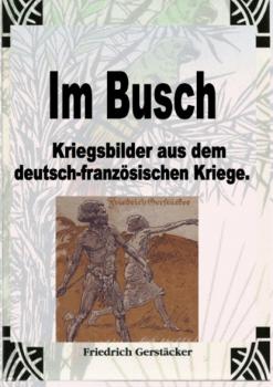 Читать Im Busch / Kriegsbilder aus dem dt.-franz. Krieg - Gerstäcker Friedrich