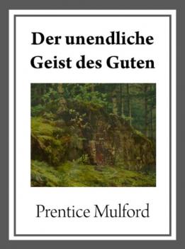 Читать Der unendliche Geist des Guten - Prentice Mulford Mulford
