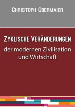 Читать Zyklische Veränderungen der modernen Zivilisation und Wirtschaft - Christoph Obermaier