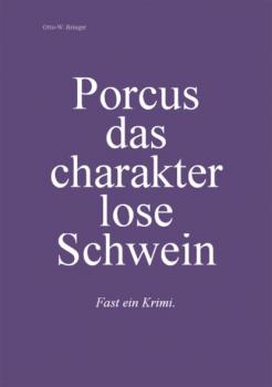 Читать Porcus das charakterlose Schwein - Otto W. Bringer