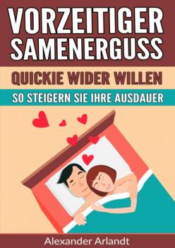 Читать Vorzeitiger Samenerguss: Quickie wider Willen - Alexander Arlandt