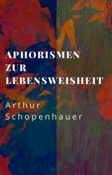Читать Arthur Schopenhauer: Aphorismen zur Lebensweisheit - Arthur Schopenhauer