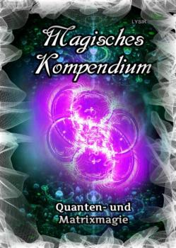 Читать Magisches Kompendium - Quanten- und Matrixmagie - Frater LYSIR