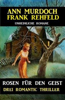 Читать Rosen für den Geist: Drei Romantic Thriller - Frank Rehfeld