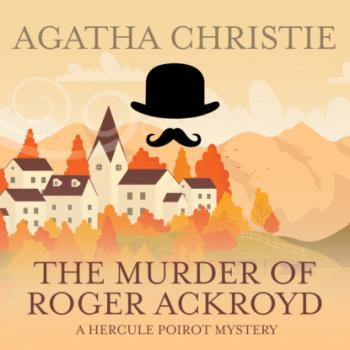 Читать The Murder of Roger Ackroyd - Hercule Poirot, Book 4 (Unabridged) - Agatha Christie