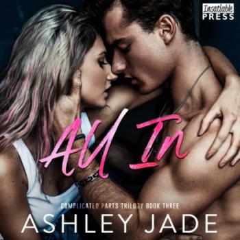 Читать All In - Complicated Parts Trilogy, Book 3 (Unabridged) - Ashley Jade