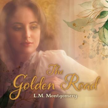 Читать The Golden Road - The Story Girl, Book 2 (Unabridged) - L. M. Montgomery