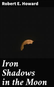 Читать Iron Shadows in the Moon - Robert E. Howard
