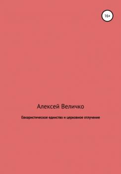 Читать Евхаристическое единство и церковное отлучение - Алексей Михайлович Величко